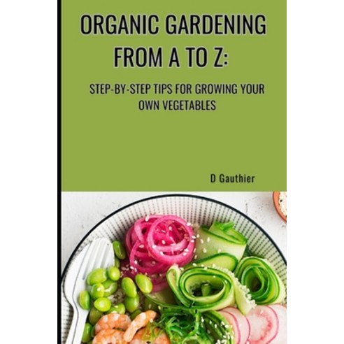 (영문도서) Organic Gardening from A to Z: Step-by-Step Tips for Growing Your Own Vegetables Paperback, Independently Published, English, 9798328486828