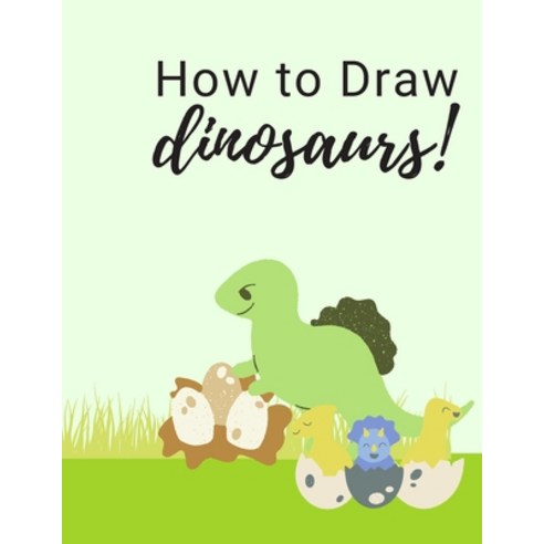 How To Draw Dinosaurs: Easy Step-by-Step Drawing for kids Paperback, Independently Published