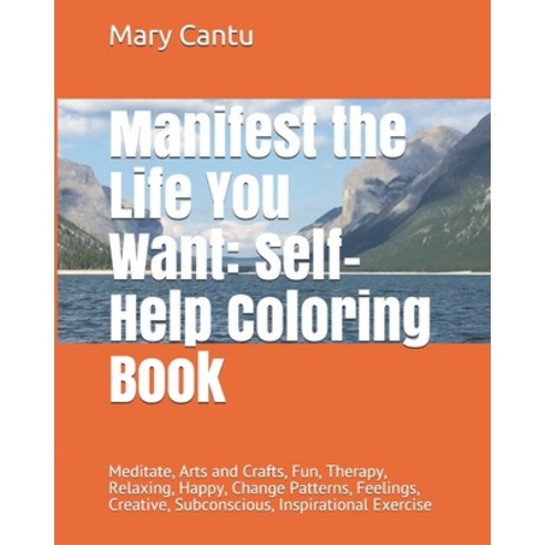 Manifest the Life You Want: Self-Help Coloring Book: Meditate Arts and Crafts Fun Therapy Relaxi... Paperback, Independently Published