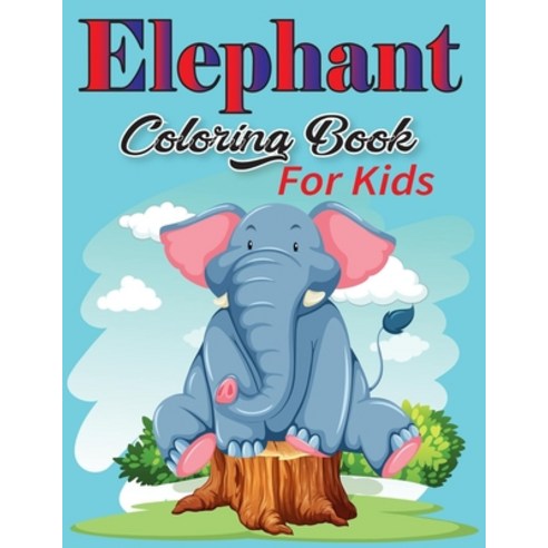 Elephant Coloring Book for Kids: Elephant Coloring Book With Super Quality Images For All Kids & Girls Paperback, Independently Published