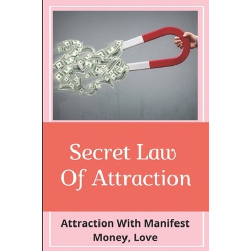 Secret Law Of Attraction: Attraction With Manifest Money Love: Law Of Attraction Book Paperback, Independently Published, English, 9798722318268