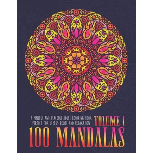 100 Mandalas: A Mindful and Peaceful Adult Coloring Book Perfect for Stress Relief and Relaxation Paperback, Independently Published, English, 9798723474796