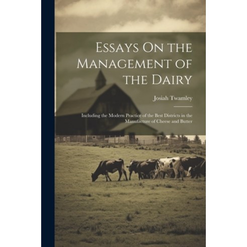 (영문도서) Essays On the Management of the Dairy: Including the Modern Practice of the Best Districts in... Paperback, Legare Street Press, English, 9781021644565