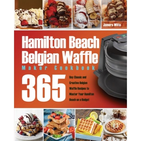 (영문도서) Hamilton Beach Belgian Waffle Maker Cookbook: 365-Day Classic and Creative Belgian Waffle Rec... Paperback, Like Habe, English, 9781639351930
