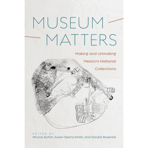 (영문도서) Museum Matters: Making and Unmaking Mexico''s National Collections Hardcover, University of Arizona Press, English, 9780816539574