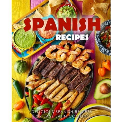 (영문도서) Spanish Recipes: Delicious Spanish Recipes for Easy Latin Cooking (2nd Edition) Paperback, Independently Published, English, 9798625880794