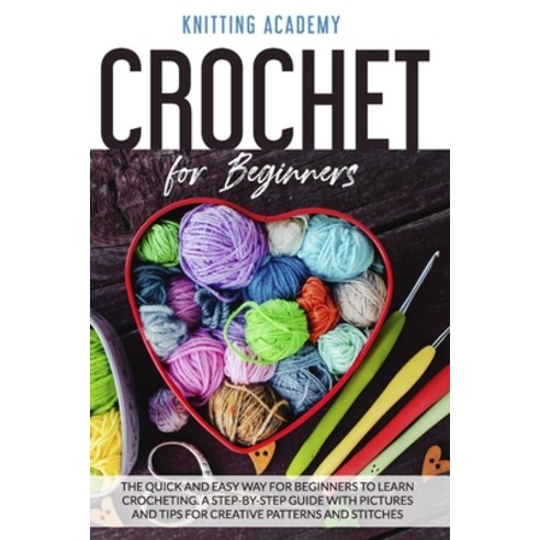 Crochet for Beginners: The Quick and Easy Way for Beginners to Learn Crocheting through a Step-by-St... Paperback, Independently Published