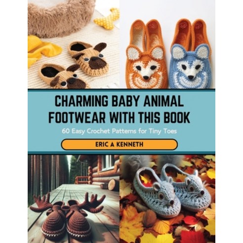 (영문도서) Charming Baby Animal Footwear with this Book: 60 Easy Crochet Patterns for Tiny Toes Paperback, Independently Published, English, 9798875880636