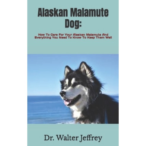 (영문도서) Alaskan Malamute Dog: How To Care For Your Alaskan Malamute And Everything You Need To Know T... Paperback, Independently Published, English, 9798422701797