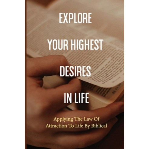 (영문도서) Explore Your Highest Desires In Life: Applying The Law Of ...