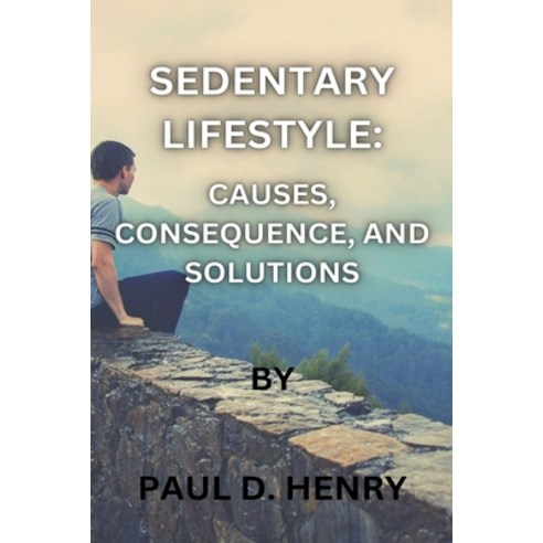 (영문도서) Sedentary Lifestyle: Causes Consequence and Solutions Paperback, Independently Published, English, 9798869652898