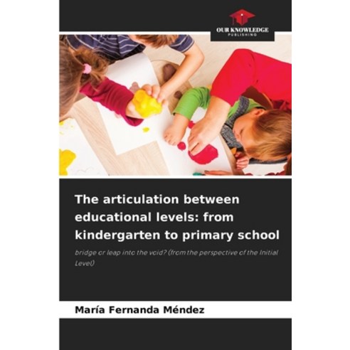 (영문도서) The articulation between educational levels: from kindergarten to primary school Paperback, Our Knowledge Publishing, English, 9786204017242