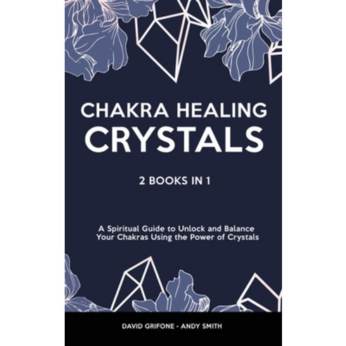Chakra Healing & Crystals: 2 Books in 1 - A Spiritual Guide to Unlock and Balance Your Chakras Using... Hardcover, David Grifone, English, 9781914403620