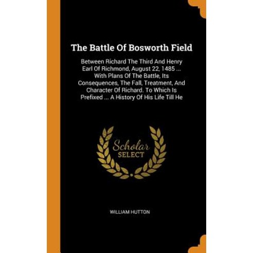 (영문도서) The Battle Of Bosworth Field: Between Richard The Third And Henry Earl Of Richmond August 22... Hardcover, Franklin Classics, English, 9780343524111