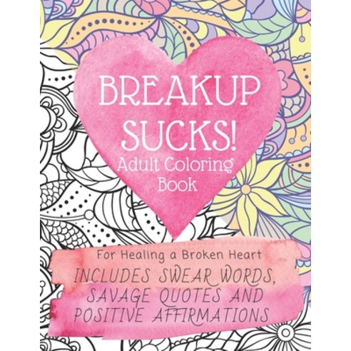 Breakup Sucks! Adult Coloring Book: Ideal Gifts For Women Healing a Broken Heart. Includes Swearing ... Paperback, Independently Published