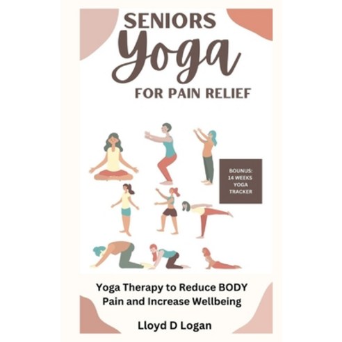 (영문도서) Seniors Yoga for Pain Relief: Yoga Therapy to Reduce Back Pain waist Pain and Increase Well... Paperback, Independently Published, English, 9798859496068