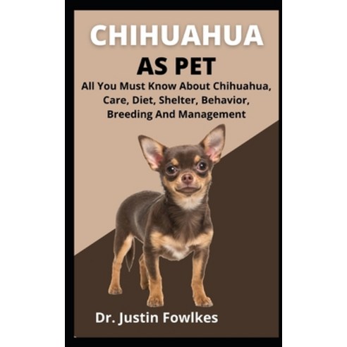 (영문도서) Chihuahua As Pet: All You Must Know About Chihuahua Care Diet Shelter Behavior Breeding ... Paperback, Independently Published, English, 9798460183142