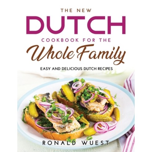 (영문도서) The New Dutch Cookbook for the Whole Family: Easy and Delicious Dutch Recipes Paperback, Ronald Wuest, English, 9789991822297
