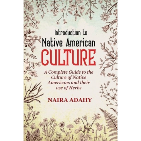 (영문도서) Introduction to Native American Culture: A Complete Guide to the Culture of Native Americans Paperback, Naira Adahi, English, 9781802948905