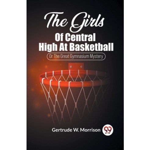 (영문도서) The Girls Of Central High At Basketball Or The Great Gymnasium Mystery Paperback, Double 9 Books, English, 9789361426759