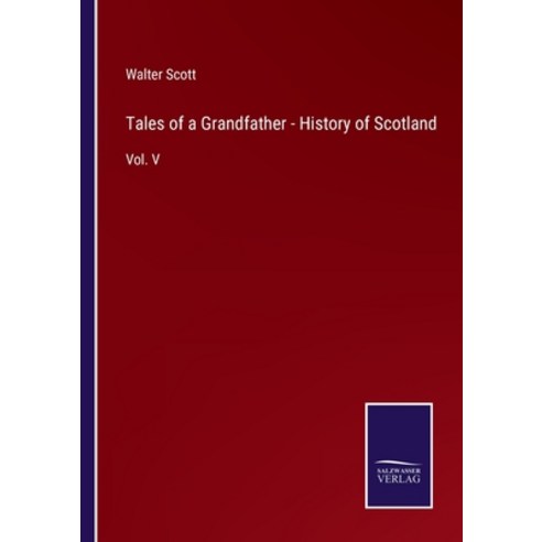 (영문도서) Tales of a Grandfather - History of Scotland: Vol. V Paperback, Salzwasser-Verlag, English, 9783375067564