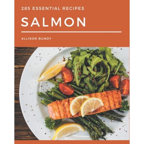 285 Essential Salmon Recipes: Salmon Cookbook - The Magic to Create Incredible Flavor! Paperback, Independently Published