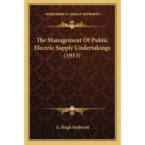 The Management Of Public Electric Supply Undertakings (1913) Paperback, Kessinger Publishing