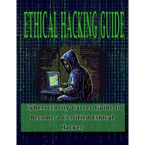 (영문도서) Ethical Hacking Guide: Cybersecurity Career Guide to Become a Certified Ethical Hacker Paperback, Independently Published, English, 9798867952686