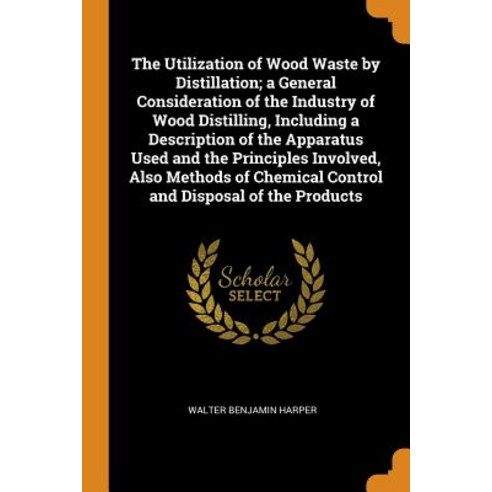 (영문도서) The Utilization of Wood Waste by Distillation; a General Consideration of the Industry of Woo... Paperback, Franklin Classics, English, 9780342474349