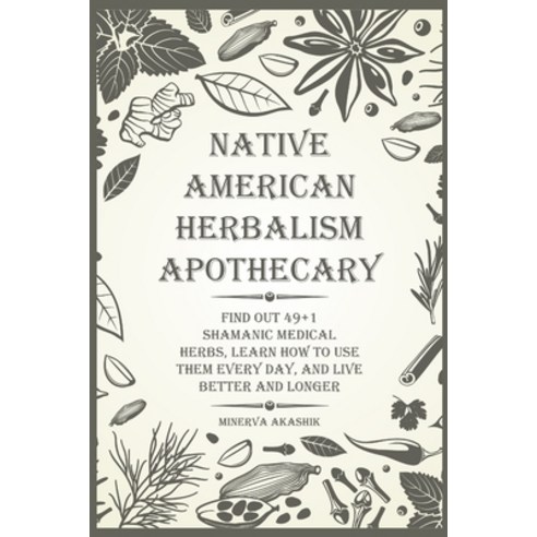 (영문도서) Native American Herbalism Apothecary: Find Out 49+1 Shamanic Medical Herbs Learn how to Use ... Paperback, English, 9781803573434