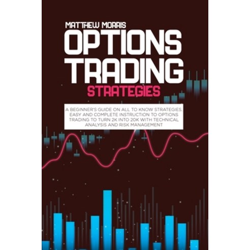 Options trading strategies: A beginner''s guide on all to know strategies easy and complete instruct... Paperback, Matthew Morris, English, 9781802730371