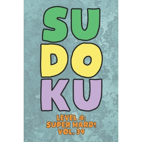 Sudoku Level 4: Super Hard! Vol. 39: Play 9x9 Grid Sudoku Super Hard Level 4 Volume 1-40 Play Them A... Paperback, Independently Published, English, 9798577221188