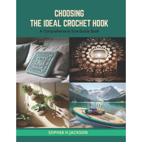 (영문도서) Choosing the Ideal Crochet Hook: A Comprehensive Size Guide Book Paperback, Independently Published, English, 9798874417857