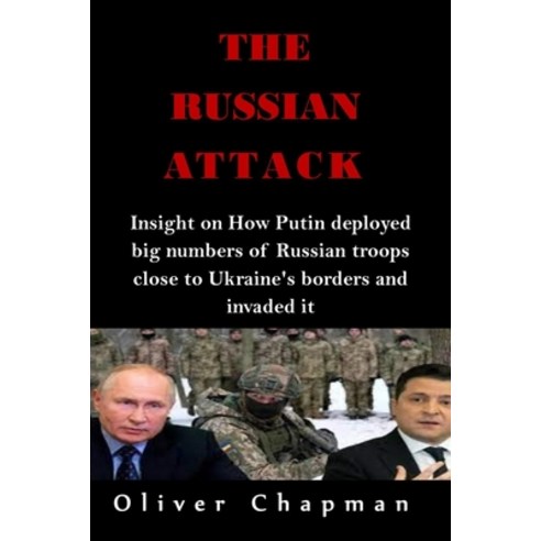 (영문도서) The Russian Attack: Insight on How Putin deployed big numbers of Russian troops close to Ukra... Paperback, Independently Published, English, 9798422860043