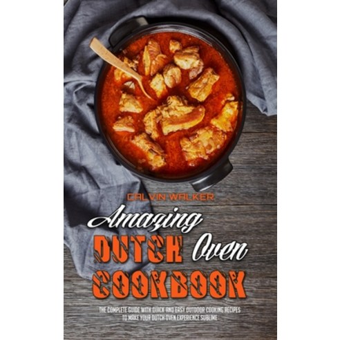 Amazing Dutch Oven Cookbook: The Complete Guide With Quick And Easy Outdoor Cooking Recipes To Make ... Hardcover, Calvin Walker, English, 9781801948067