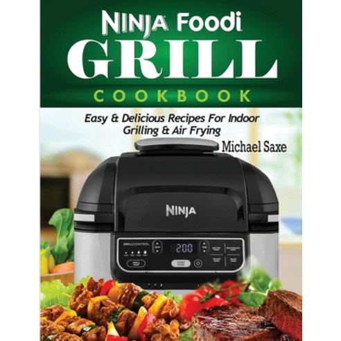 Ninja Foodi Grill Cookbook: Easy & Delicious Recipes For Indoor Grilling & Air Frying Paperback, Francis Michael Publishing ..., English, 9781952504785