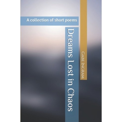 (영문도서) Dreams Lost in Chaos: A collection of short poems Paperback, Independently Published, English, 9798805326838