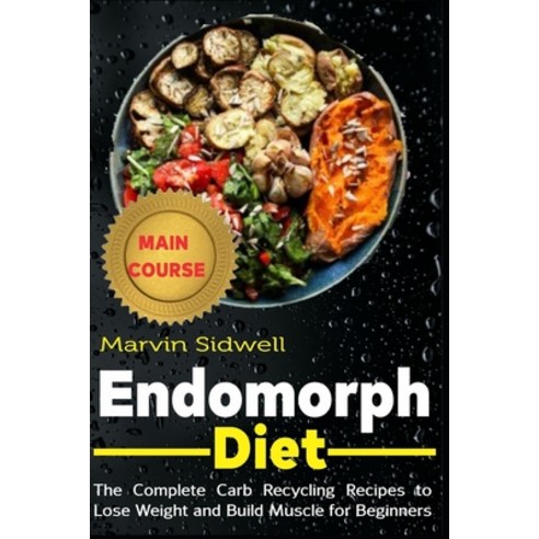 Endomorph Diet: The Complete Carb Recycling Recipes to Lose Weight and Build Muscle for Beginners Paperback, Independently Published