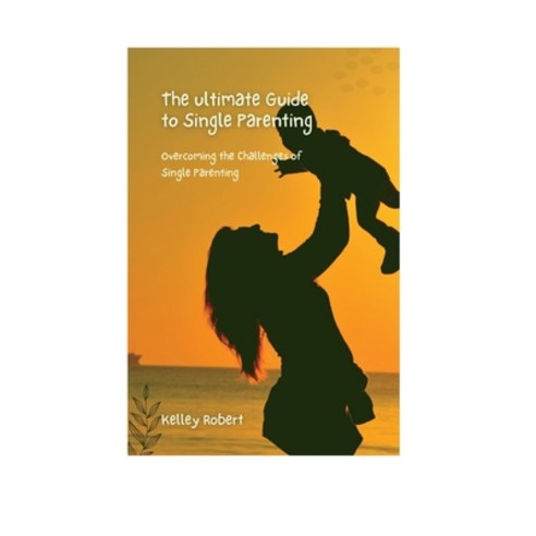 (영문도서) The Ultimate Guide To Single Parenting: Overcoming The Challenges of Single Parenting Paperback, Independently Published, English, 9798376861554