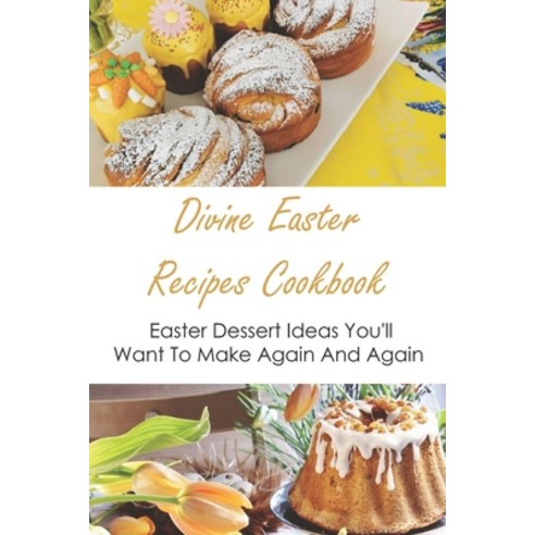Divine Easter Recipes Cookbook: Easter Dessert Ideas You''ll Want To Make Again And Again: Beautiful ... Paperback, Independently Published, English, 9798749279993