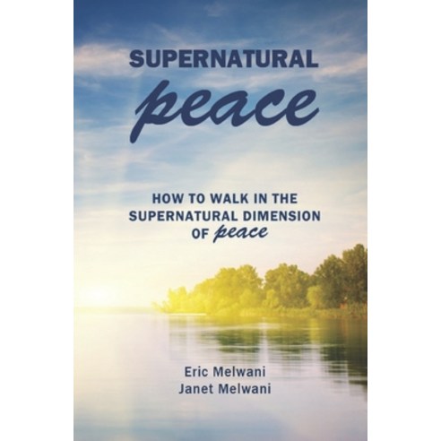 Supernatural Peace: How to Walk in the Supernatural Dimension of Peace Paperback, Independently Published