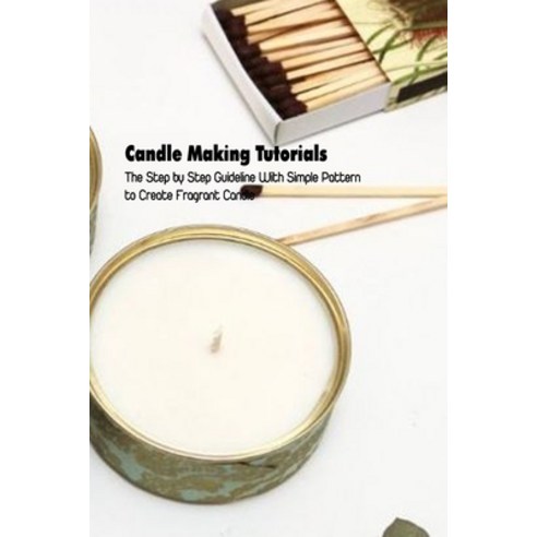 (영문도서) Candle Making Tutorials: The Step by Step Guideline With Simple Pattern to Create Fragrant Ca... Paperback, Independently Published, English, 9798500180445
