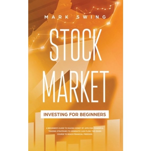 Stock Market Investing for Beginners: A Beginner''s Guide to Make Money by Applying Powerful Trading ... Hardcover, Mark Swing, English, 9781914027376