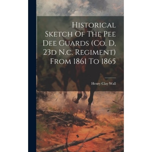 (영문도서) Historical Sketch Of The Pee Dee Guards (co. D 23d N.c. Regiment) From 1861 To 1865 Hardcover, Legare Street Press, English, 9781020112027