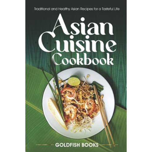 (영문도서) Asian Cuisine Cookbook: Traditional and Healthy Asian Recipes for a Tasteful Life. Paperback, Independently Published, English, 9798761999596