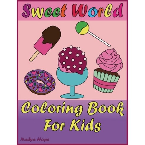 Sweet World Coloring Book For Kids: Coloring Book For Kids Teens Adults; Delicious desserts Donut... Paperback, Independently Published, English, 9798562695949
