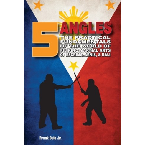 (영문도서) 5 Angles: The Practical Fundamentals of the World of Filipino Martial Arts of Escrima Arnis ... Paperback, Illiknives LLC, English, 9798985522716