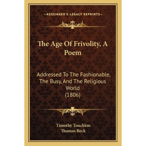 The Age Of Frivolity A Poem: Addressed To The Fashionable The Busy And The Religious World (1806) Paperback, Kessinger Publishing