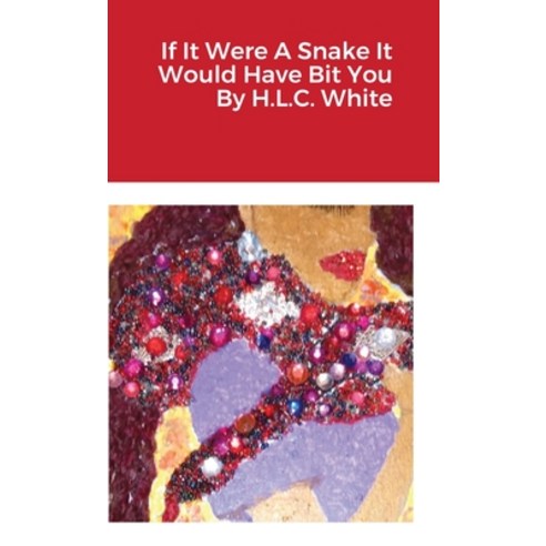 If It Were A Snake It Would Have Bit You Hardcover, Lulu.com
