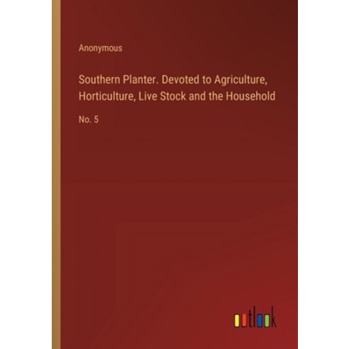 (영문도서) Southern Planter. Devoted to Agriculture Horticulture Live Stock and the Household: No. 5 Paperback, Outlook Verlag, English, 9783385337664